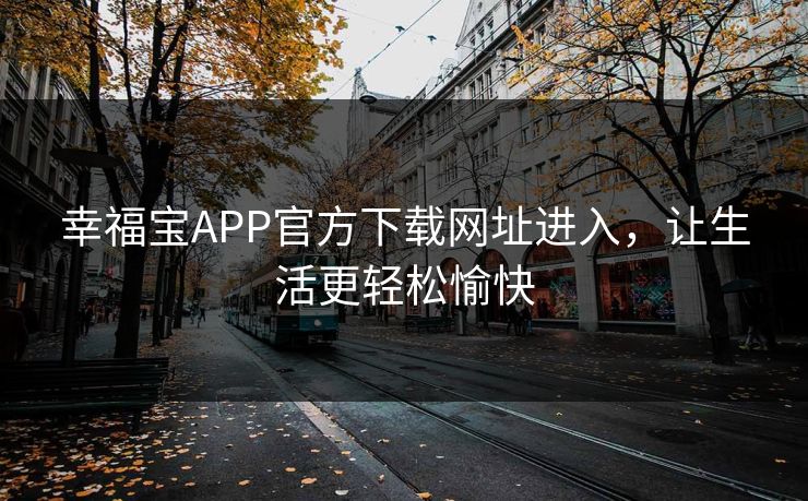 幸福宝APP官方下载网址进入,让生活更轻松愉快 幸福宝APP官方下载网址进入,让生活更轻松愉快